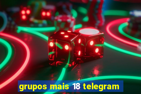 grupos mais 18 telegram